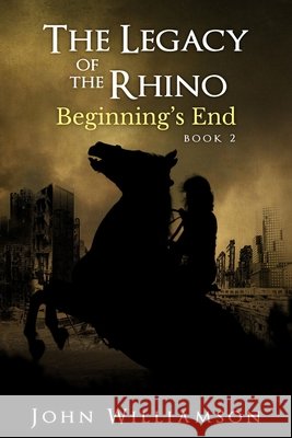 The Legacy of the Rhino: Beginning's End: book 2 Williamson, John 9798633275773