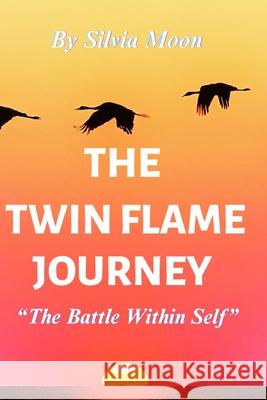 The Twin Flame Journey: The Battle Within The Self Silvia Moon 9798633355710