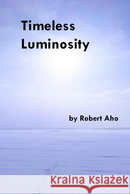 Timeless Luminosity Robert Aho   9798633736199 Independently Published
