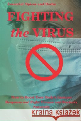 Fighting the Virus: How to Boost Your Body's Immune Response and Fight Viruses and Bacteria Naturally Veebe, Joseph 9798633986297 Independently Published