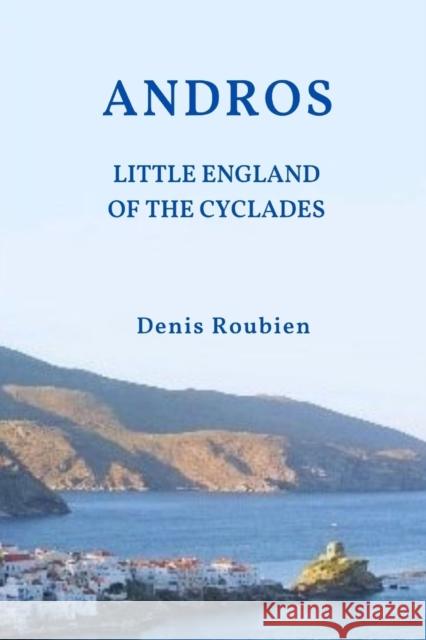 Andros. The Little England of the Cyclades Denis Roubien   9798634182056 Independently Published