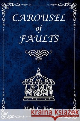 Carousel of Faults King, Mark C. 9798634247403 Independently Published