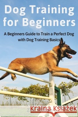 Dog Training for Beginners: A Beginners Guide to Train a Perfect Dog with Dog Training Basics. Includes Common Training Problems, Service Dog Trai Millan, Zak 9798634271392 Independently Published