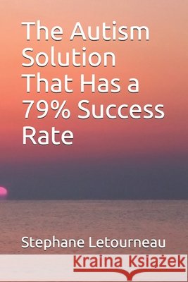 The Autism Solution That Has a 79% Success Rate Letourneau, Stephane 9798634292052 Independently Published