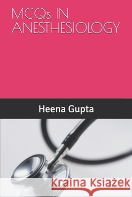 MCQs IN ANESTHESIOLOGY Gupta, Anish, Gupta, Heena 9798634470924