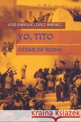 Yo Tito. César de Roma. López Jiménez, José Enrique 9798634515403