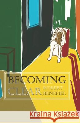 Becoming Clear Robert Benefiel, Robert Benefiel, Robert Benefiel 9798634691596