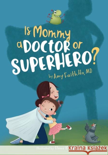 Is Mommy a Doctor or Superhero? Amy Faith Ho, Elena Kochetova, Daniel D Caspi 9798634779201