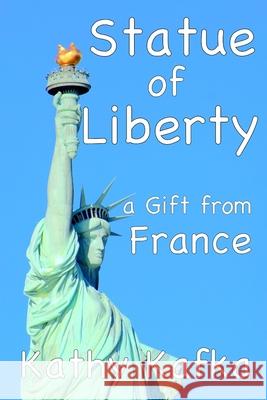 Statue of Liberty a Gift from France Kathy Kafka, Kathy Kafka 9798634953922 Independently Published