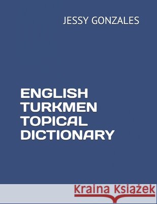 English Turkmen Topical Dictionary Gonzales, Jessy 9798635407097