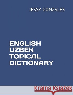 English Uzbek Topical Dictionary Gonzales, Jessy 9798635411636