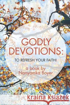 Godly Devotions: To Refresh Your Faith! Nanyamka a Boyer 9798635470053