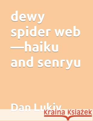 dewy spider web-haiku and senryu Dan Lukiv 9798635488331 Independently Published