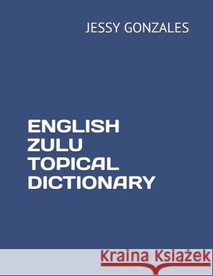 English Zulu Topical Dictionary Gonzales, Jessy 9798635629772