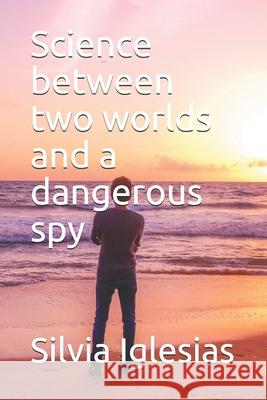 Science between two worlds and a dangerous spy Silvia Iglesias 9798635696149 Independently Published