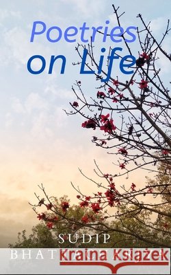 Poetries on Life: A Collection of My Poems Bhattacharjya, Sudip 9798635887448