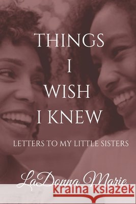 Things I Wish I Knew: Letters to My Little Sisters Marie, Ladonna 9798636087526 Independently Published