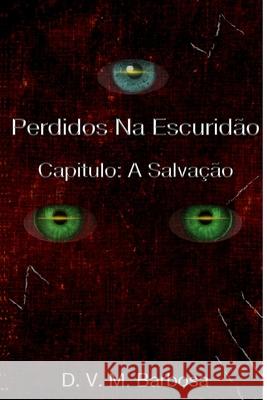Perdidos Na Escuridão Capitulo: A Salvação D V M Barbosa 9798636239451 Independently Published