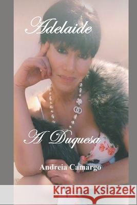 Adelaide: A duquesa Andreia Camargo 9798636334200