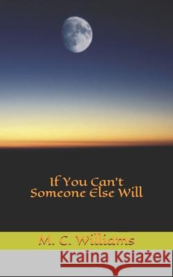 If You Can't Someone Else Will M C Williams   9798636411710 Independently Published