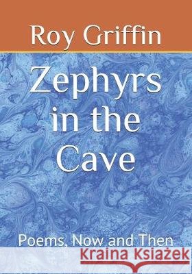 Zephyrs in the Cave: Poems, Now and Then Griffin, Roy 9798636683926