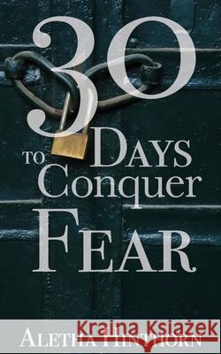 30 Days to Conquer Fear Aletha Hinthorn 9798636882640