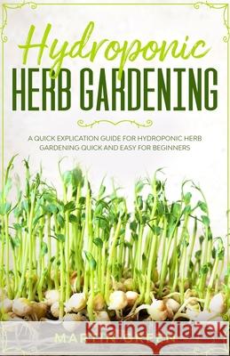 Hydroponic Herb Gardening Martin Green 9798636920410