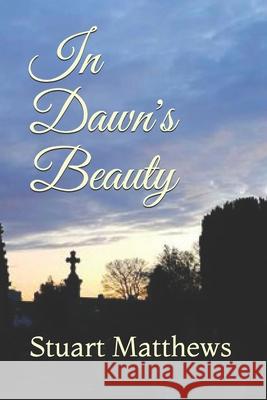 In Dawn's Beauty Matthews Stuart Matthews 9798636944683