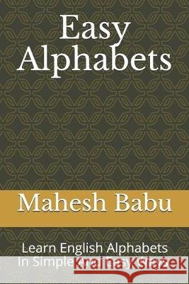 Easy Alphabets: Learn English Alphabets In Simple And Easy Ways. Babu, Mahesh 9798637044351