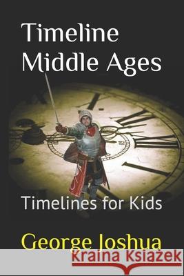Timeline Middle Ages: Timelines for Kids Joshua, George 9798637159512