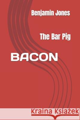 Bacon the Bar Pig Benjamin Jones 9798637235216