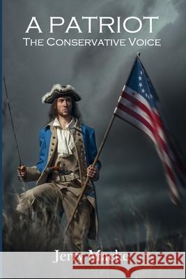 A Patriot: The Conservative Voice Jerry Macke 9798637235940 Independently Published
