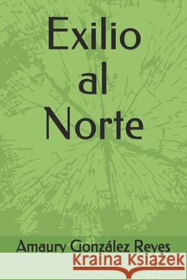 Exilio al Norte González Reyes, Amaury 9798637271801 Independently Published