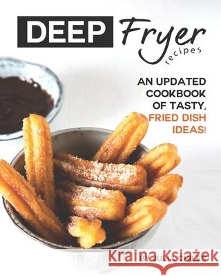 Deep Fryer Recipes: An Updated Cookbook of Tasty, Fried Dish Ideas! Julia Chiles   9798637349470 Independently Published