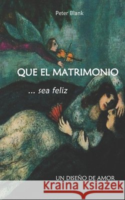 Que el matrimonio sea feliz: Un Diseño de Amor Blank, Peter 9798637386109 Independently Published