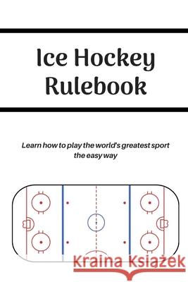 Ice Hockey Rulebook Ben Egginton 9798637401468 Independently Published