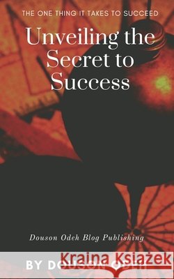 Unveiling the Secret to Success: The one thing it takes to succeed Odeh, Douson 9798637583706
