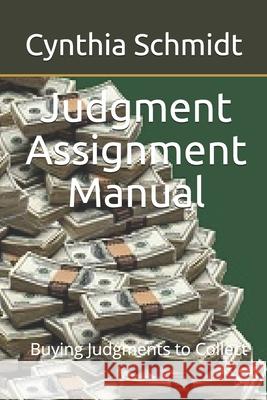 Judgment Assignment Manual: Buying Judgments to Collect Schmidt, Cynthia 9798637646791