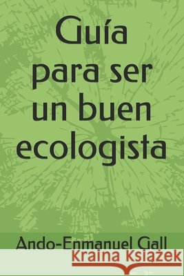 Guía para ser un buen ecologista Gall, Ando-Enmanuel 9798637724383