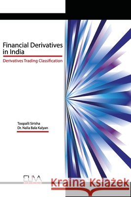 Financial Derivatives in India: Derivatives Trading Classification Kalyan, Nalla Bala, Sirisha, Toopalli 9798637864331