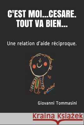 C'Est Moi...Cesare. Tout Va Bien...: Une relation d'aide réciproque. Giovanni Tommasini 9798637979073