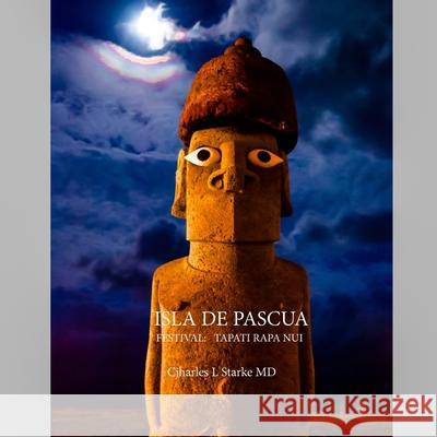 Isla de Pascua: y el Festival Tapati Rapa Charles L Starke, MD 9798638045098