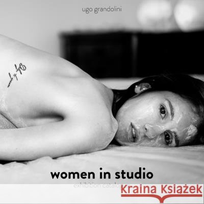women in studio: exhibition catalog Ugo Grandolini, Ugo Grandolini 9798638325053 Independently Published