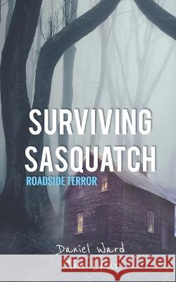 Surviving Sasquatch: Roadside Terror Tom Lyons, Daniel Ward 9798638483593 Independently Published