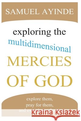 Exploring The Multidimensional Mercies Of God Samuel Ayinde   9798638524128