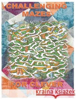 Challenging Mazes for Clever Kids: Fun brain games for ages 4 & up Pro, Game 9798638670955 Independently Published