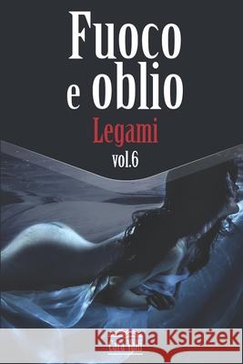 Fuoco e oblio: Legami (Volume 6) Valli, Cara 9798638726362
