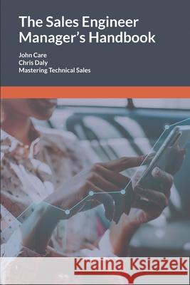 The Sales Engineer Manager's Handbook: Mastering Technical Sales Chris Daly John Care  9798638751791 Independently Published
