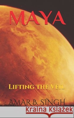 Maya: Lifting the Veil Singh, Amar B. 9798638894290