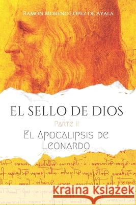 EL SELLO DE DIOS - Parte II: El Apocalipsis de Leonardo Moreno López de Ayala, Ramón 9798638967345